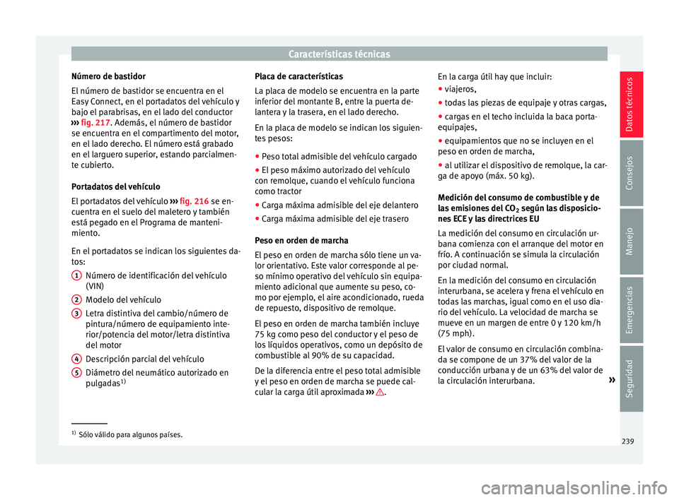 Seat Toledo 2017 Manual de instrucciones (in Spanish) Características técnicas
Número de bastidor
El númer
o de b
astidor se encuentra en el
Easy Connect, en el portadatos del vehículo y
bajo el parabrisas, en el lado del conductor
››› fig. Seat Toledo 2017 Manual de instrucciones (in Spanish) Características técnicas
Número de bastidor
El númer
o de b
astidor se encuentra en el
Easy Connect, en el portadatos del vehículo y
bajo el parabrisas, en el lado del conductor
››› fig.