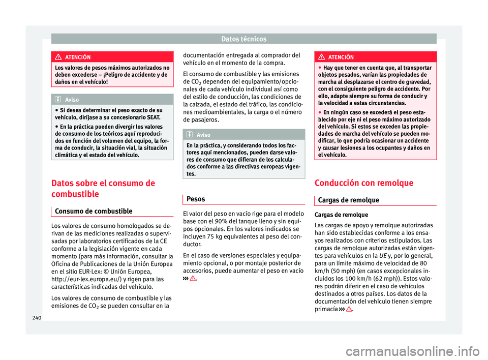 Seat Toledo 2017 Manual de instrucciones (in Spanish) Datos técnicos
ATENCIÓN
Los valores de pesos máximos autorizados no
deben e x
cederse – ¡Peligro de accidente y de
daños en el vehículo! Aviso
● Si dese a det
erminar el peso exacto de su
v Seat Toledo 2017 Manual de instrucciones (in Spanish) Datos técnicos
ATENCIÓN
Los valores de pesos máximos autorizados no
deben e x
cederse – ¡Peligro de accidente y de
daños en el vehículo! Aviso
● Si dese a det
erminar el peso exacto de su
v