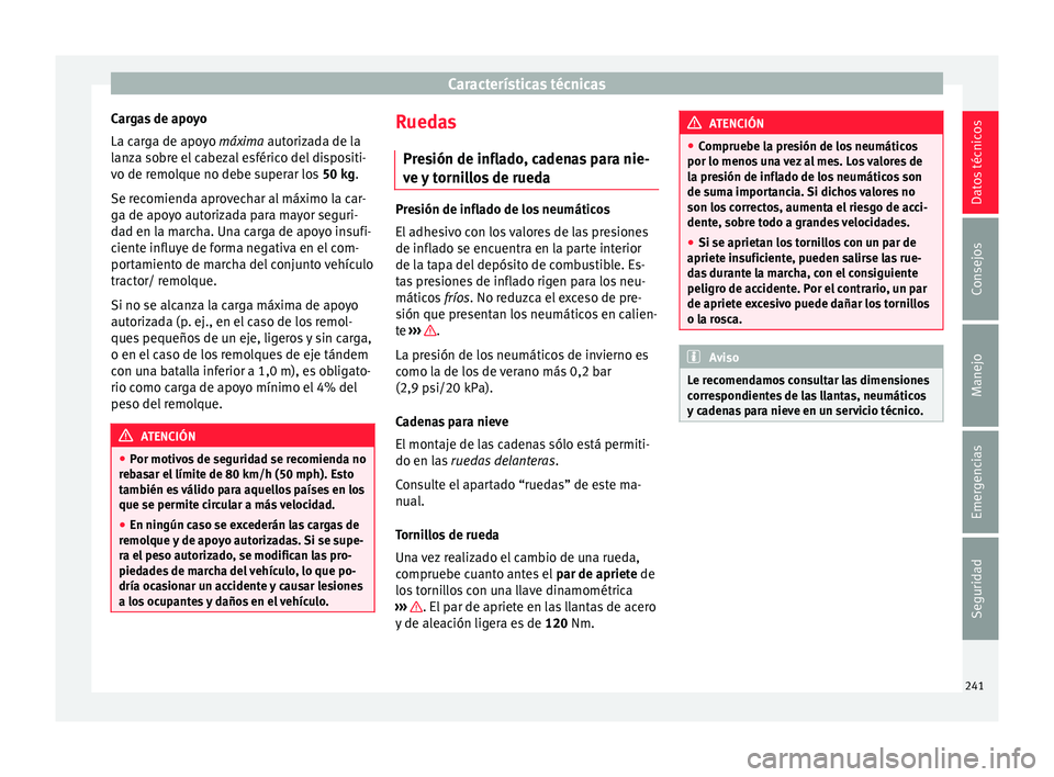 Seat Toledo 2017 Manual de instrucciones (in Spanish) Características técnicas
Cargas de apoyo
La c ar
g
a de apoyo máxima autorizada de la
lanza sobre el cabezal esférico del dispositi-
vo de remolque no debe superar los 50 kg.
Se recomienda aprove Seat Toledo 2017 Manual de instrucciones (in Spanish) Características técnicas
Cargas de apoyo
La c ar
g
a de apoyo máxima autorizada de la
lanza sobre el cabezal esférico del dispositi-
vo de remolque no debe superar los 50 kg.
Se recomienda aprove