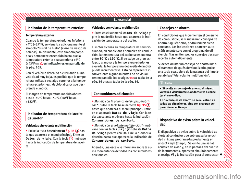 Seat Toledo 2017 Manual de instrucciones (in Spanish) Lo esencial
Indicador de la temperatura exterior Temperatura exterior
Cuando l
a t
emperatura exterior es inferior a
+4°C (+39°F), se visualiza adicionalmente el
símbolo “cristal de hielo” (avi Seat Toledo 2017 Manual de instrucciones (in Spanish) Lo esencial
Indicador de la temperatura exterior Temperatura exterior
Cuando l
a t
emperatura exterior es inferior a
+4°C (+39°F), se visualiza adicionalmente el
símbolo “cristal de hielo” (avi