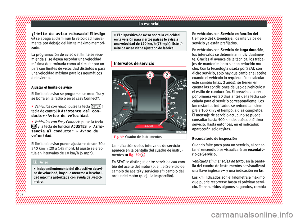 Seat Toledo 2017 Manual de instrucciones (in Spanish) Lo esencial
¡límite de aviso rebasado! El t
e stigo
se apaga al disminuir la velocidad nueva-
mente por debajo del límite máximo memori-
zado.
La programación de aviso del límite se reco-
m Seat Toledo 2017 Manual de instrucciones (in Spanish) Lo esencial
¡límite de aviso rebasado! El t
e stigo
se apaga al disminuir la velocidad nueva-
mente por debajo del límite máximo memori-
zado.
La programación de aviso del límite se reco-
m