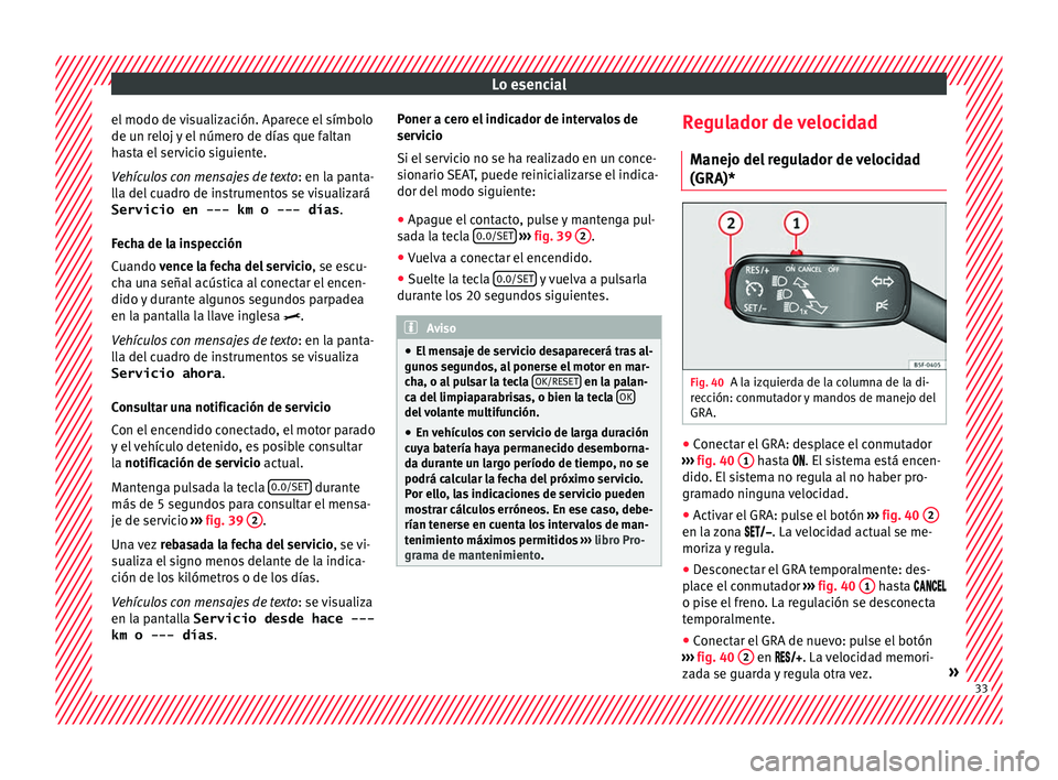 Seat Toledo 2017 Manual de instrucciones (in Spanish) Lo esencial
el modo de visualización. Aparece el símbolo
de u n r
eloj
y el número de días que faltan
hasta el servicio siguiente.
Vehículos con mensajes de texto : en la panta-
lla del cuadro d Seat Toledo 2017 Manual de instrucciones (in Spanish) Lo esencial
el modo de visualización. Aparece el símbolo
de u n r
eloj
y el número de días que faltan
hasta el servicio siguiente.
Vehículos con mensajes de texto : en la panta-
lla del cuadro d