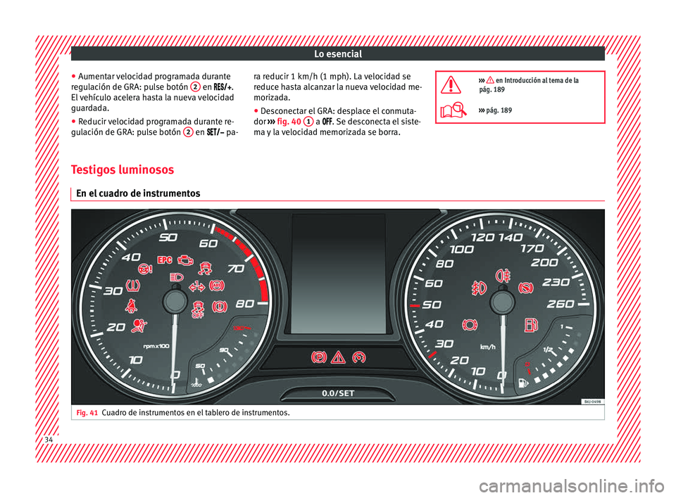 Seat Toledo 2017 Manual de instrucciones (in Spanish) Lo esencial
● Aument ar
v
elocidad programada durante
regulación de GRA: pulse botón 2 en
.
El
vehículo acelera hasta la nueva velocidad
guardada.
● Reducir velocidad progr Seat Toledo 2017 Manual de instrucciones (in Spanish) Lo esencial
● Aument ar
v
elocidad programada durante
regulación de GRA: pulse botón 2 en
.
El
vehículo acelera hasta la nueva velocidad
guardada.
● Reducir velocidad progr