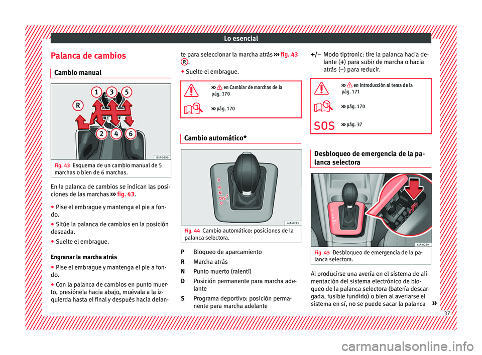Seat Toledo 2017 Manual de instrucciones (in Spanish) Lo esencial
Palanca de cambios C amb
io m
anualFig. 43
Esquema de un cambio manual de 5
m ar
c
has o bien de 6 marchas. En la palanca de cambios se indican las posi-
c
ione
s
de las marchas ›› Seat Toledo 2017 Manual de instrucciones (in Spanish) Lo esencial
Palanca de cambios C amb
io m
anualFig. 43
Esquema de un cambio manual de 5
m ar
c
has o bien de 6 marchas. En la palanca de cambios se indican las posi-
c
ione
s
de las marchas ››