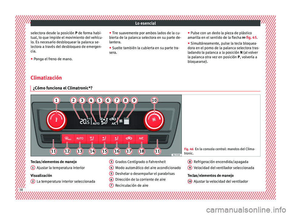 Seat Toledo 2017 Manual de instrucciones (in Spanish) Lo esencial
selectora desde la posición P de f orm
a h abi-
tual, lo que impide el movimiento del vehícu-
lo. Es necesario desbloquear la palanca se-
lectora a través del desbloqueo de emergen-
cia Seat Toledo 2017 Manual de instrucciones (in Spanish) Lo esencial
selectora desde la posición P de f orm
a h abi-
tual, lo que impide el movimiento del vehícu-
lo. Es necesario desbloquear la palanca se-
lectora a través del desbloqueo de emergen-
cia