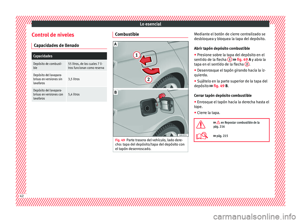 Seat Toledo 2017 Manual de instrucciones (in Spanish) Lo esencial
Control de niveles C ap
ac
idades de llenado
Capacidades
Depósito de combusti-
ble55 litros, de los cuales 7 li-
tros funcionan como reserva
Depósito del lavapara-
brisas en versiones si Seat Toledo 2017 Manual de instrucciones (in Spanish) Lo esencial
Control de niveles C ap
ac
idades de llenado
Capacidades
Depósito de combusti-
ble55 litros, de los cuales 7 li-
tros funcionan como reserva
Depósito del lavapara-
brisas en versiones si