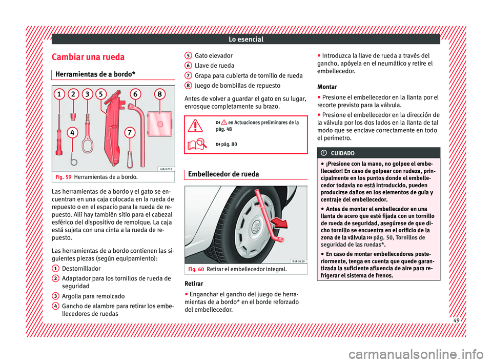 Seat Toledo 2017 Manual de instrucciones (in Spanish) Lo esencial
Cambiar una rueda Herr amient
a
s de a bordo*Fig. 59
Herramientas de a bordo. Las herramientas de a bordo y el gato se en-
c
uentr
an en u
na caja colocada en la rueda de
repuesto o en el Seat Toledo 2017 Manual de instrucciones (in Spanish) Lo esencial
Cambiar una rueda Herr amient
a
s de a bordo*Fig. 59
Herramientas de a bordo. Las herramientas de a bordo y el gato se en-
c
uentr
an en u
na caja colocada en la rueda de
repuesto o en el