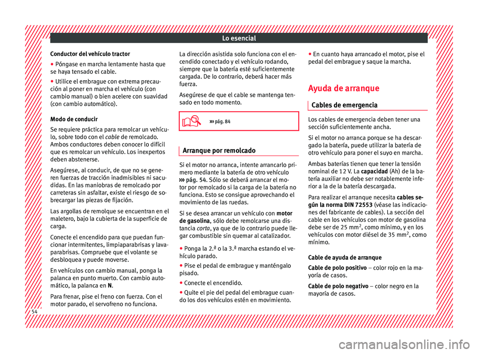 Seat Toledo 2017 Manual de instrucciones (in Spanish) Lo esencial
Conductor del vehículo tractor
● Póngase en marcha lentamente hasta que
se h a
y
a tensado el cable.
● Utilice el embrague con extrema precau-
ción al poner en m
archa el vehículo Seat Toledo 2017 Manual de instrucciones (in Spanish) Lo esencial
Conductor del vehículo tractor
● Póngase en marcha lentamente hasta que
se h a
y
a tensado el cable.
● Utilice el embrague con extrema precau-
ción al poner en m
archa el vehículo