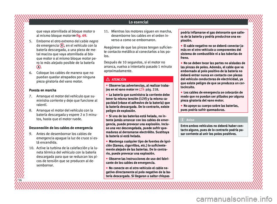 Seat Toledo 2017 Manual de instrucciones (in Spanish) Lo esencial
que vaya atornillada al bloque motor o
al mi
smo b
loque motor ››› fig. 69.
Emborne el otro extremo del cable negro
de emergencia X , en el vehículo con la
b at
ería de
scarga Seat Toledo 2017 Manual de instrucciones (in Spanish) Lo esencial
que vaya atornillada al bloque motor o
al mi
smo b
loque motor ››› fig. 69.
Emborne el otro extremo del cable negro
de emergencia X , en el vehículo con la
b at
ería de
scarga