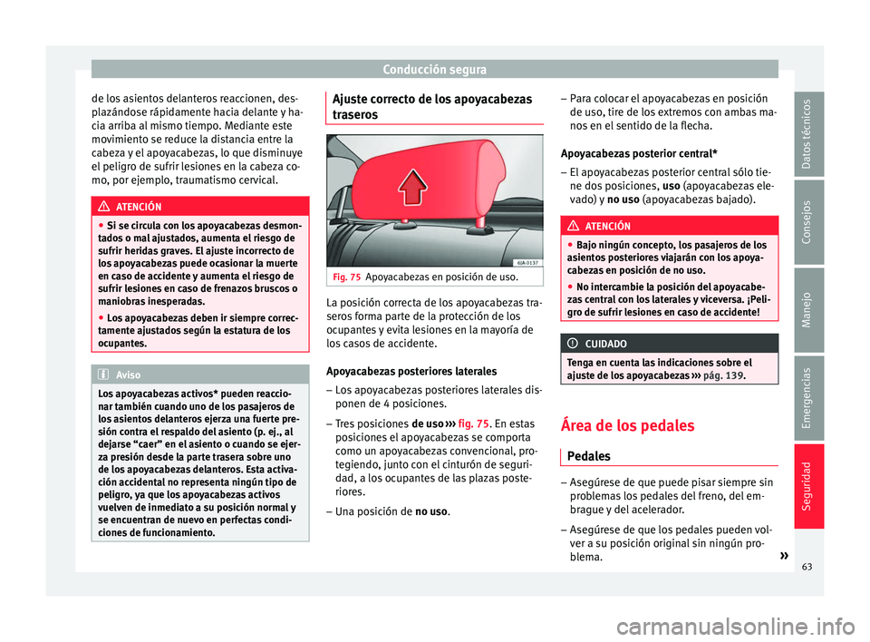Seat Toledo 2017 Manual de instrucciones (in Spanish) Conducción segura
de los asientos delanteros reaccionen, des-
p l
azándo
se rápidamente hacia delante y ha-
cia arriba al mismo tiempo. Mediante este
movimiento se reduce la distancia entre la
cabe Seat Toledo 2017 Manual de instrucciones (in Spanish) Conducción segura
de los asientos delanteros reaccionen, des-
p l
azándo
se rápidamente hacia delante y ha-
cia arriba al mismo tiempo. Mediante este
movimiento se reduce la distancia entre la
cabe