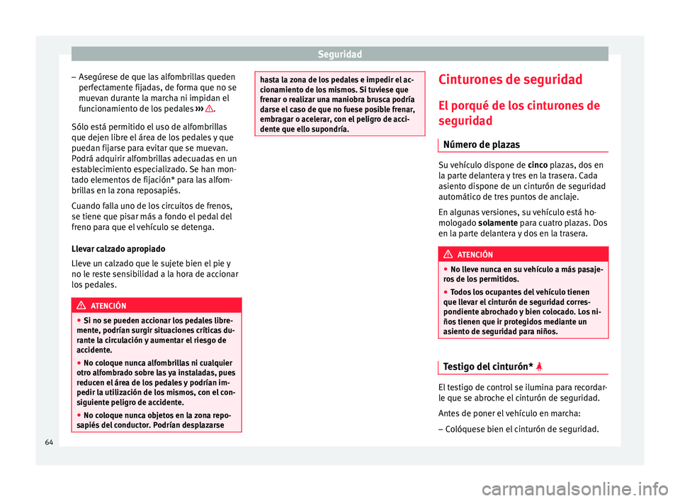 Seat Toledo 2017 Manual de instrucciones (in Spanish) Seguridad
– Ase gúr
e
se de que las alfombrillas queden
perfectamente fijadas, de forma que no se
muevan durante la marcha ni impidan el
funcionamiento de los pedales ››› .
Sólo e s
tá pe Seat Toledo 2017 Manual de instrucciones (in Spanish) Seguridad
– Ase gúr
e
se de que las alfombrillas queden
perfectamente fijadas, de forma que no se
muevan durante la marcha ni impidan el
funcionamiento de los pedales ››› .
Sólo e s
tá pe