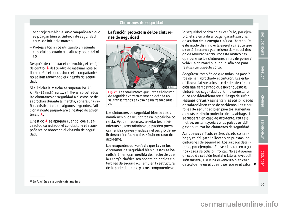 Seat Toledo 2017 Manual de instrucciones (in Spanish) Cinturones de seguridad
– Ac
on
seje también a sus acompañantes que
se pongan bien el cinturón de seguridad
antes de iniciar la marcha.
– Proteja a los niños utilizando un asiento
espec
ial a Seat Toledo 2017 Manual de instrucciones (in Spanish) Cinturones de seguridad
– Ac
on
seje también a sus acompañantes que
se pongan bien el cinturón de seguridad
antes de iniciar la marcha.
– Proteja a los niños utilizando un asiento
espec
ial a