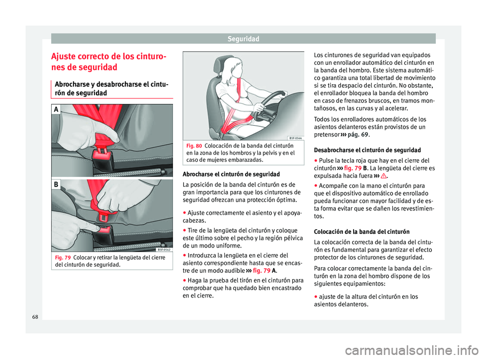 Seat Toledo 2017 Manual de instrucciones (in Spanish) Seguridad
Ajuste correcto de los cinturo-
ne s
de se
guridad
Abrocharse y desabrocharse el cintu-
rón de seguridad Fig. 79
Colocar y retirar la lengüeta del cierre
del c
int
urón de seguridad. F Seat Toledo 2017 Manual de instrucciones (in Spanish) Seguridad
Ajuste correcto de los cinturo-
ne s
de se
guridad
Abrocharse y desabrocharse el cintu-
rón de seguridad Fig. 79
Colocar y retirar la lengüeta del cierre
del c
int
urón de seguridad. F