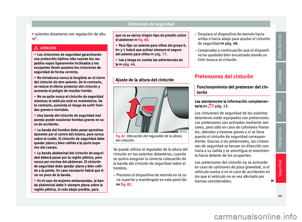 Seat Toledo 2017 Manual de instrucciones (in Spanish) Cinturones de seguridad
● as
ient
os delanteros con regulación de altu-
ra*. ATENCIÓN
● Lo s
cinturones de seguridad garantizarán
una protección óptima sólo cuando los res-
paldos vayan li Seat Toledo 2017 Manual de instrucciones (in Spanish) Cinturones de seguridad
● as
ient
os delanteros con regulación de altu-
ra*. ATENCIÓN
● Lo s
cinturones de seguridad garantizarán
una protección óptima sólo cuando los res-
paldos vayan li