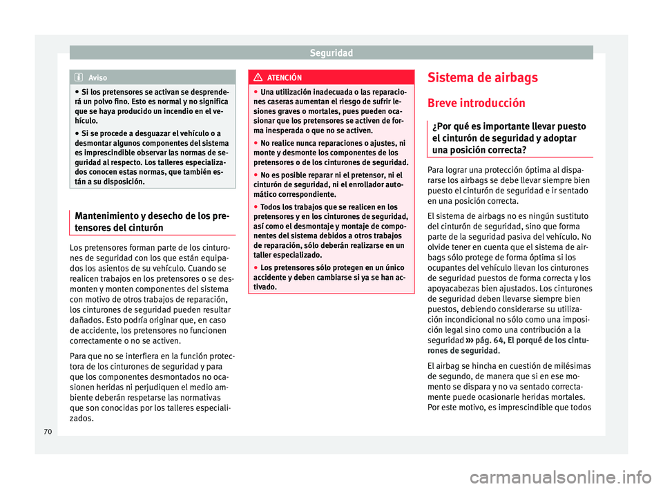 Seat Toledo 2017 Manual de instrucciones (in Spanish) Seguridad
Aviso
● Si los pr
etensores se activan se desprende-
rá un polvo fino. Esto es normal y no significa
que se haya producido un incendio en el ve-
hículo.
● Si se procede a desguazar el Seat Toledo 2017 Manual de instrucciones (in Spanish) Seguridad
Aviso
● Si los pr
etensores se activan se desprende-
rá un polvo fino. Esto es normal y no significa
que se haya producido un incendio en el ve-
hículo.
● Si se procede a desguazar el
