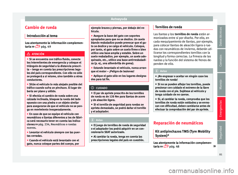 Seat Toledo 2017 Manual de instrucciones (in Spanish) Autoayuda
Cambio de rueda Intr oduc
c
ión al temaLea atentamente la información complemen-
tari
a
›››
pág. 49 ATENCIÓN
● Si se encuentr a c
on tráfico fluido, conecte
los intermit Seat Toledo 2017 Manual de instrucciones (in Spanish) Autoayuda
Cambio de rueda Intr oduc
c
ión al temaLea atentamente la información complemen-
tari
a
›››
pág. 49 ATENCIÓN
● Si se encuentr a c
on tráfico fluido, conecte
los intermit