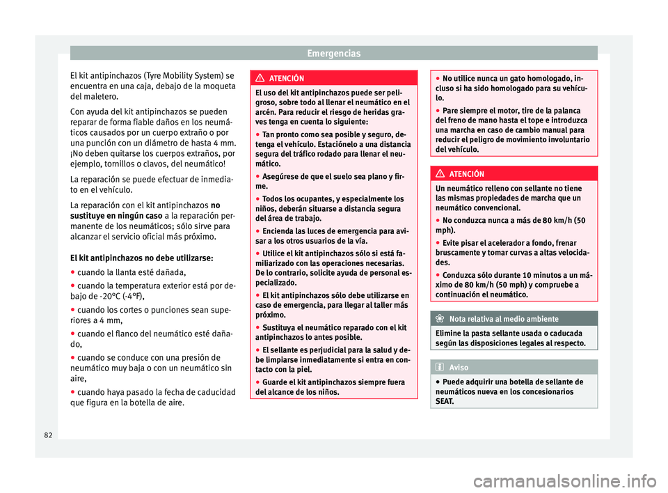 Seat Toledo 2017 Manual de instrucciones (in Spanish) Emergencias
El kit antipinchazos (Tyre Mobility System) se
enc uentr
a en u
na caja, debajo de la moqueta
del maletero.
Con ayuda del kit antipinchazos se pueden
reparar de forma fiable daños en los Seat Toledo 2017 Manual de instrucciones (in Spanish) Emergencias
El kit antipinchazos (Tyre Mobility System) se
enc uentr
a en u
na caja, debajo de la moqueta
del maletero.
Con ayuda del kit antipinchazos se pueden
reparar de forma fiable daños en los
