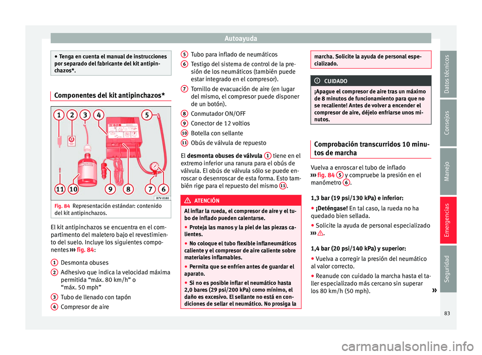 Seat Toledo 2017 Manual de instrucciones (in Spanish) Autoayuda
●
Ten g
a en cuenta el manual de instrucciones
por separado del fabricante del kit antipin-
chazos*. Componentes del kit antipinchazos*
Fig. 84
Representación estándar: contenido
del k
Seat Toledo 2017 Manual de instrucciones (in Spanish) Autoayuda
●
Ten g
a en cuenta el manual de instrucciones
por separado del fabricante del kit antipin-
chazos*. Componentes del kit antipinchazos*
Fig. 84
Representación estándar: contenido
del k