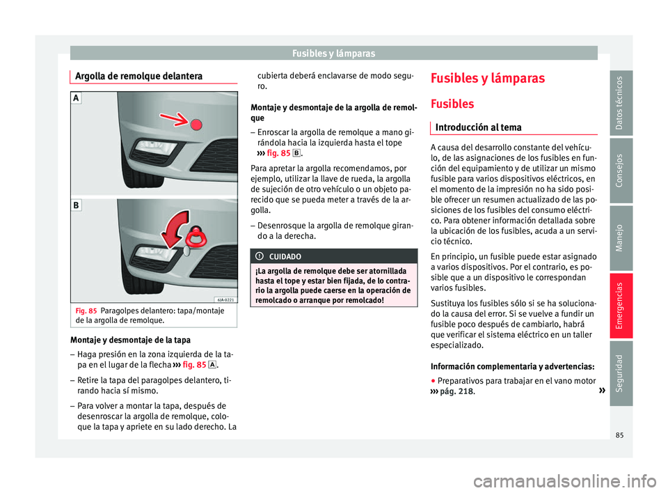 Seat Toledo 2017 Manual de instrucciones (in Spanish) Fusibles y lámparas
Argolla de remolque delantera Fig. 85
Paragolpes delantero: tapa/montaje
de l a ar
g
olla de remolque. Montaje y desmontaje de la tapa
– Haga presión en la zona izquierda de la Seat Toledo 2017 Manual de instrucciones (in Spanish) Fusibles y lámparas
Argolla de remolque delantera Fig. 85
Paragolpes delantero: tapa/montaje
de l a ar
g
olla de remolque. Montaje y desmontaje de la tapa
– Haga presión en la zona izquierda de la