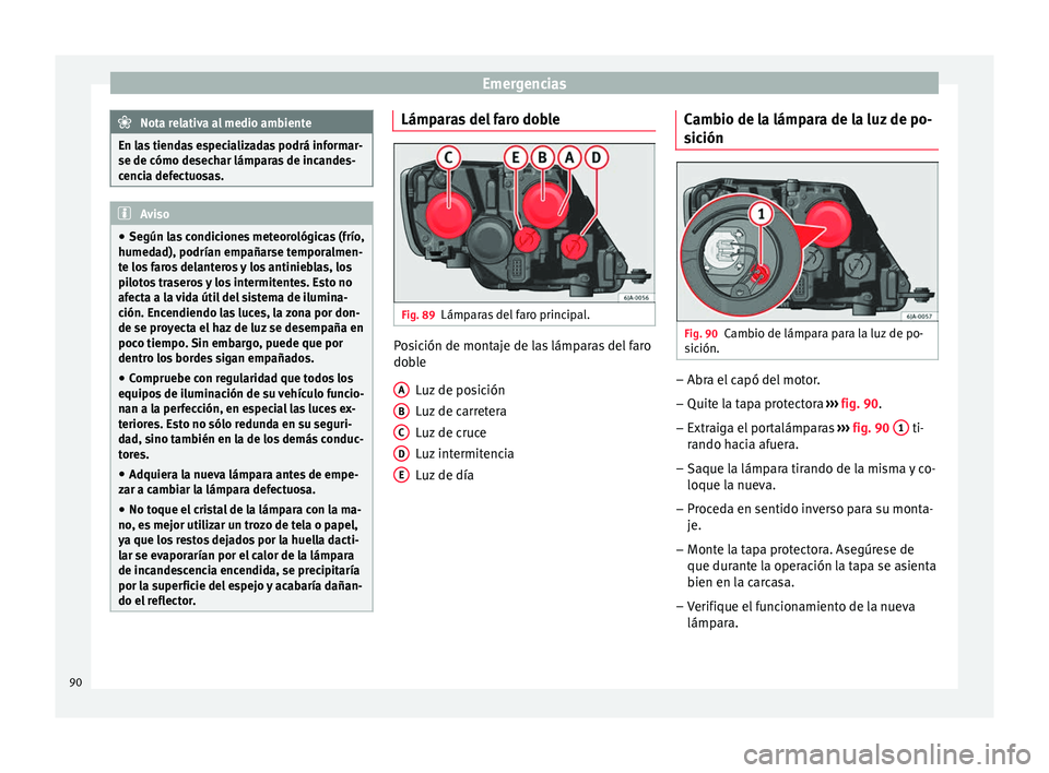Seat Toledo 2017 Manual de instrucciones (in Spanish) Emergencias
Nota relativa al medio ambiente
En las tiendas especializadas podrá informar-
se de cómo desec h
ar lámparas de incandes-
cencia defectuosas. Aviso
● Según l a
s condiciones meteoro Seat Toledo 2017 Manual de instrucciones (in Spanish) Emergencias
Nota relativa al medio ambiente
En las tiendas especializadas podrá informar-
se de cómo desec h
ar lámparas de incandes-
cencia defectuosas. Aviso
● Según l a
s condiciones meteoro