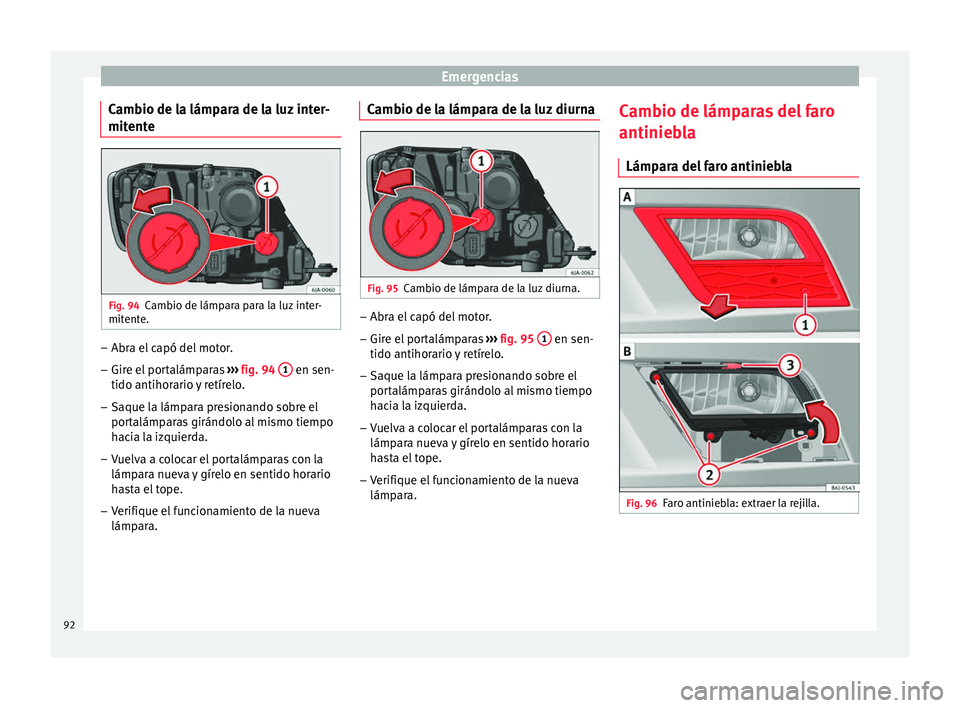 Seat Toledo 2017 Manual de instrucciones (in Spanish) Emergencias
Cambio de la lámpara de la luz inter-
mit ent
e Fig. 94
Cambio de lámpara para la luz inter-
mit ent
e. –
Abra el capó del motor.
– Gire el portalámparas ››
› fig. 94 1 e Seat Toledo 2017 Manual de instrucciones (in Spanish) Emergencias
Cambio de la lámpara de la luz inter-
mit ent
e Fig. 94
Cambio de lámpara para la luz inter-
mit ent
e. –
Abra el capó del motor.
– Gire el portalámparas ››
› fig. 94 1 e