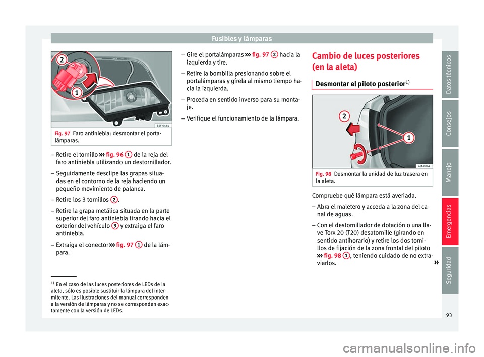 Seat Toledo 2017 Manual de instrucciones (in Spanish) Fusibles y lámparas
Fig. 97
Faro antiniebla: desmontar el porta-
lámpar a
s. –
Retire el tornillo ››
›
fig. 96 1 de la reja del
f ar
o antinie
bla utilizando un destornillador.
– Segu Seat Toledo 2017 Manual de instrucciones (in Spanish) Fusibles y lámparas
Fig. 97
Faro antiniebla: desmontar el porta-
lámpar a
s. –
Retire el tornillo ››
›
fig. 96 1 de la reja del
f ar
o antinie
bla utilizando un destornillador.
– Segu