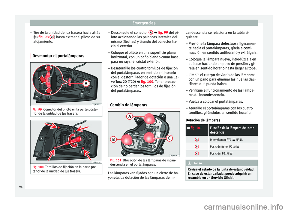 Seat Toledo 2017 Manual de instrucciones (in Spanish) Emergencias
– Tir e de l
a u
nidad de luz trasera hacia atrás
( ››› fig. 98 2 ) hasta extraer el piloto de su
aloj amient
o
.
Desmontar el portalámparas Fig. 99
Conector del piloto en la p Seat Toledo 2017 Manual de instrucciones (in Spanish) Emergencias
– Tir e de l
a u
nidad de luz trasera hacia atrás
( ››› fig. 98 2 ) hasta extraer el piloto de su
aloj amient
o
.
Desmontar el portalámparas Fig. 99
Conector del piloto en la p