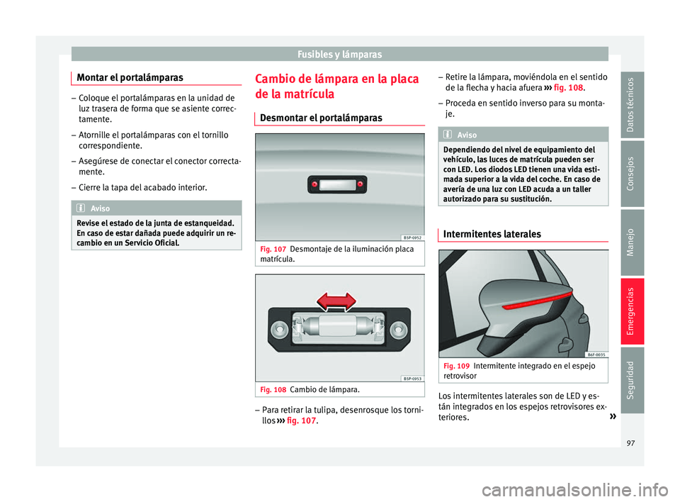 Seat Toledo 2017 Manual de instrucciones (in Spanish) Fusibles y lámparas
Montar el portalámparas –
Coloque el portalámparas en la unidad de
luz tr a
sera de forma que se asiente correc-
tamente.
– Atornille el portalámparas con el tornillo
corre Seat Toledo 2017 Manual de instrucciones (in Spanish) Fusibles y lámparas
Montar el portalámparas –
Coloque el portalámparas en la unidad de
luz tr a
sera de forma que se asiente correc-
tamente.
– Atornille el portalámparas con el tornillo
corre
