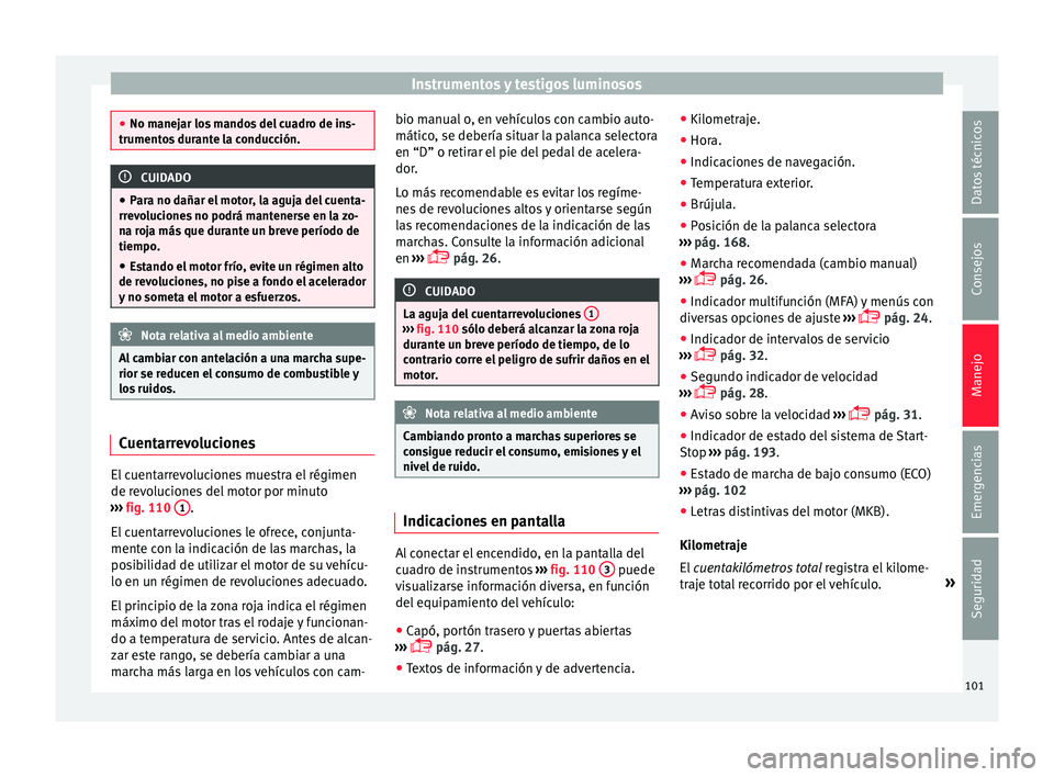 Seat Toledo 2016 Manual de instrucciones (in Spanish) Instrumentos y testigos luminosos
●
No manej ar lo
s mandos del cuadro de ins-
trumentos durante la conducción. CUIDADO
● Par a no d
añar el motor, la aguja del cuenta-
rrevoluciones no podrá Seat Toledo 2016 Manual de instrucciones (in Spanish) Instrumentos y testigos luminosos
●
No manej ar lo
s mandos del cuadro de ins-
trumentos durante la conducción. CUIDADO
● Par a no d
añar el motor, la aguja del cuenta-
rrevoluciones no podrá