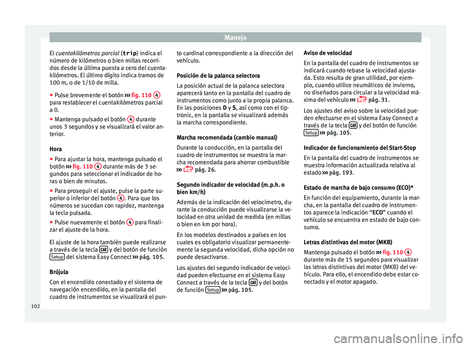 Seat Toledo 2016 Manual de instrucciones (in Spanish) Manejo
El cuen takilómetros parcial
(
trip ) indic a el
número de kilómetros o bien millas recorri-
dos desde la última puesta a cero del cuenta-
kilómetros. El último dígito indica tramos de Seat Toledo 2016 Manual de instrucciones (in Spanish) Manejo
El cuen takilómetros parcial
(
trip ) indic a el
número de kilómetros o bien millas recorri-
dos desde la última puesta a cero del cuenta-
kilómetros. El último dígito indica tramos de