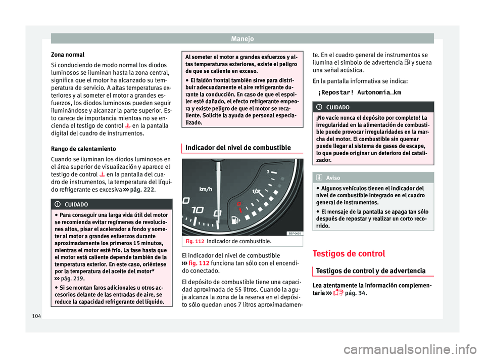 Seat Toledo 2016 Manual de instrucciones (in Spanish) Manejo
Zona normal
Si c onduc
iendo de modo norm
al los diodos
luminosos se iluminan hasta la zona central,
significa que el motor ha alcanzado su tem-
peratura de servicio. A altas temperaturas ex-
t Seat Toledo 2016 Manual de instrucciones (in Spanish) Manejo
Zona normal
Si c onduc
iendo de modo norm
al los diodos
luminosos se iluminan hasta la zona central,
significa que el motor ha alcanzado su tem-
peratura de servicio. A altas temperaturas ex-
t