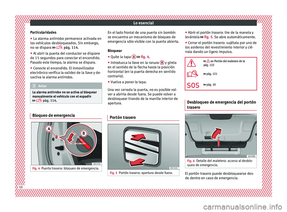 Seat Toledo 2016  Manual de instrucciones (in Spanish) Lo esencial
Particularidades
● La alarma antirrobo permanece activada en
lo s
 
vehículos desbloqueados. Sin embargo,
no se dispara  ››› 
 pág. 114.
● Al abrir la puerta del conductor s