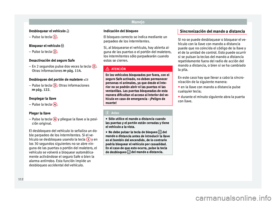 Seat Toledo 2016 Manual de instrucciones (in Spanish) Manejo
Desbloquear el vehículo
– Pulse la tecla 1 .
Bloque ar el
vehículo
– Pulse la tecla 2 .
D e
s
activación del seguro Safe
– En 2 segundos pulse dos veces la tecla 2 .
Ot Seat Toledo 2016 Manual de instrucciones (in Spanish) Manejo
Desbloquear el vehículo
– Pulse la tecla 1 .
Bloque ar el
vehículo
– Pulse la tecla 2 .
D e
s
activación del seguro Safe
– En 2 segundos pulse dos veces la tecla 2 .
Ot