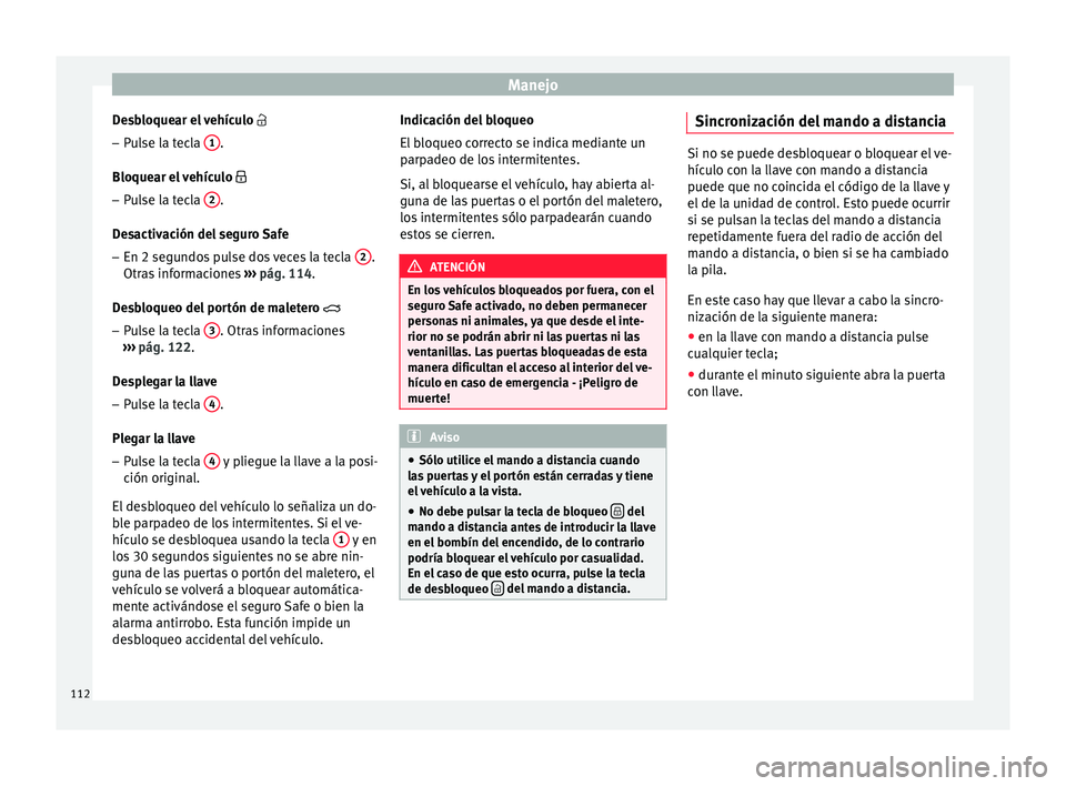 Seat Toledo 2016  Manual de instrucciones (in Spanish) Manejo
Desbloquear el vehículo  
– Pulse la tecla  1 .
Bloque ar el
 
vehículo  
– Pulse la tecla  2 .
D e
s

activación del seguro Safe
– En 2 segundos pulse dos veces la tecla  2 .
Ot