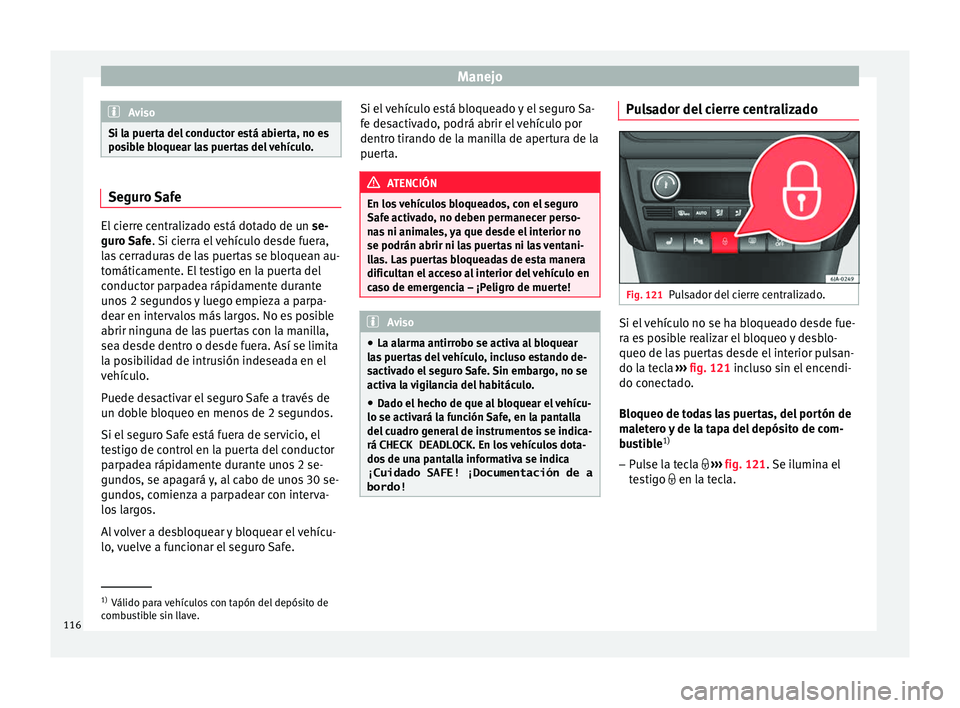 Seat Toledo 2016 Manual de instrucciones (in Spanish) Manejo
Aviso
Si la puerta del conductor está abierta, no es
pos ib
le bloquear las puertas del vehículo. Seguro Safe
El cierre centralizado está dotado de un
se-
guro Saf
e. Si cierra el vehícu Seat Toledo 2016 Manual de instrucciones (in Spanish) Manejo
Aviso
Si la puerta del conductor está abierta, no es
pos ib
le bloquear las puertas del vehículo. Seguro Safe
El cierre centralizado está dotado de un
se-
guro Saf
e. Si cierra el vehícu