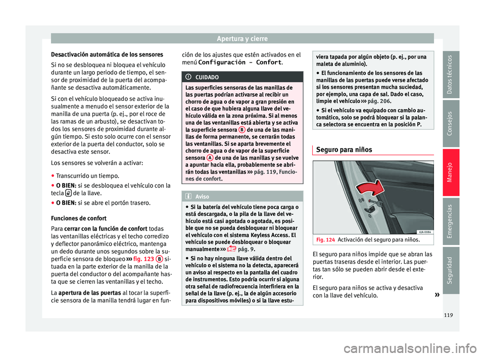 Seat Toledo 2016  Manual de instrucciones (in Spanish) Apertura y cierre
Desactivación automática de los sensores
Si no se de s
b
loquea ni bloquea el vehículo
durante un largo periodo de tiempo, el sen-
sor de proximidad de la puerta del acompa-
ñant