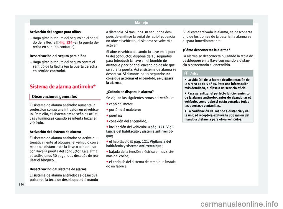 Seat Toledo 2016 Manual de instrucciones (in Spanish) Manejo
Activación del seguro para niños
– Haga girar la ranura del seguro en el senti-
do de l a fl
ec
ha ››› fig. 124 (en la puerta de-
recha en sentido contrario).
Desactivación del segur Seat Toledo 2016 Manual de instrucciones (in Spanish) Manejo
Activación del seguro para niños
– Haga girar la ranura del seguro en el senti-
do de l a fl
ec
ha ››› fig. 124 (en la puerta de-
recha en sentido contrario).
Desactivación del segur