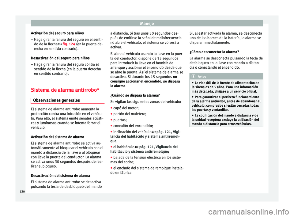 Seat Toledo 2016  Manual de instrucciones (in Spanish) Manejo
Activación del seguro para niños
– Haga girar la ranura del seguro en el senti-
do de l a fl
ec
ha ››› fig. 124 (en la puerta de-
recha en sentido contrario).
Desactivación del segur