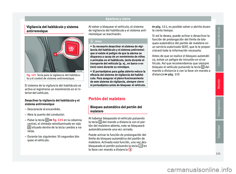 Seat Toledo 2016 Manual de instrucciones (in Spanish) Apertura y cierre
Vigilancia del habitáculo y sistema
antirr emo
l
queFig. 125
Tecla para la vigilancia del habitácu-
lo y
el
control de sistema antirremolque. El sistema de la vigilancia del ha Seat Toledo 2016 Manual de instrucciones (in Spanish) Apertura y cierre
Vigilancia del habitáculo y sistema
antirr emo
l
queFig. 125
Tecla para la vigilancia del habitácu-
lo y
el
control de sistema antirremolque. El sistema de la vigilancia del ha