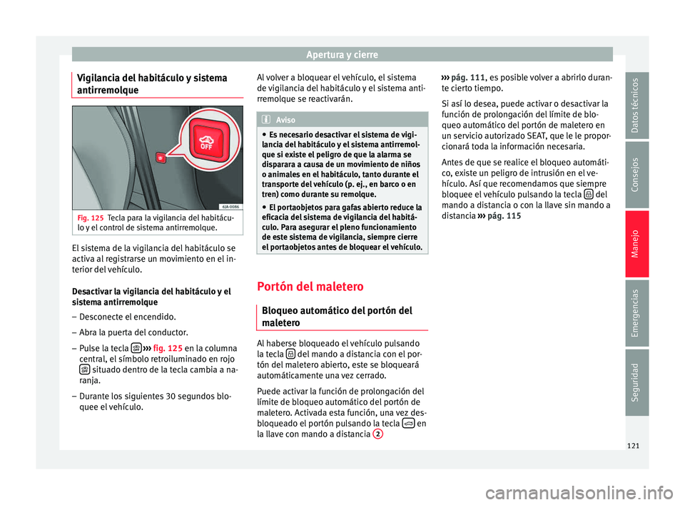 Seat Toledo 2016  Manual de instrucciones (in Spanish) Apertura y cierre
Vigilancia del habitáculo y sistema
antirr emo
l
queFig. 125
Tecla para la vigilancia del habitácu-
lo  y
 el

 control de sistema antirremolque. El sistema de la vigilancia del ha