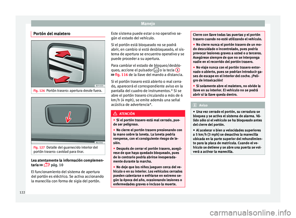 Seat Toledo 2016  Manual de instrucciones (in Spanish) Manejo
Portón del maletero Fig. 126
Portón trasero: apertura desde fuera. Fig. 127
Detalle del guarnecido interior del
por tón tr
a
sero: cavidad para tirar. Lea atentamente la información complem