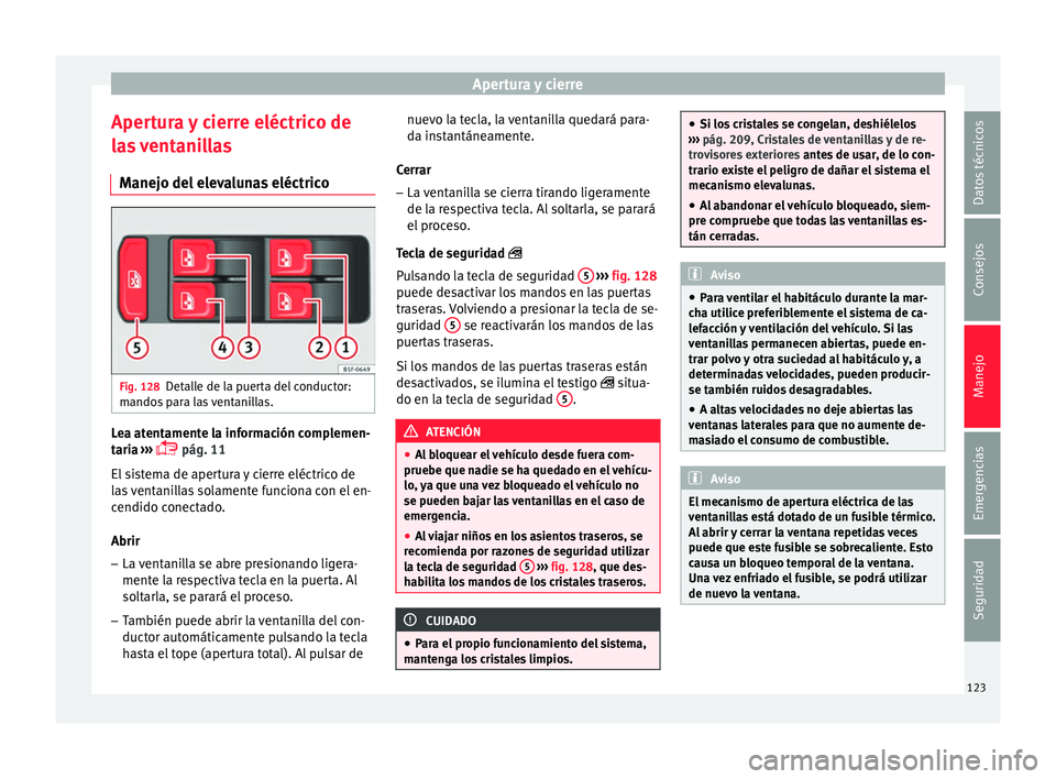 Seat Toledo 2016 Manual de instrucciones (in Spanish) Apertura y cierre
Apertura y cierre eléctrico de
l a
s
ventanillas
Manejo del elevalunas eléctrico Fig. 128
Detalle de la puerta del conductor:
m ando
s
para las ventanillas. Lea atentamente la i Seat Toledo 2016 Manual de instrucciones (in Spanish) Apertura y cierre
Apertura y cierre eléctrico de
l a
s
ventanillas
Manejo del elevalunas eléctrico Fig. 128
Detalle de la puerta del conductor:
m ando
s
para las ventanillas. Lea atentamente la i