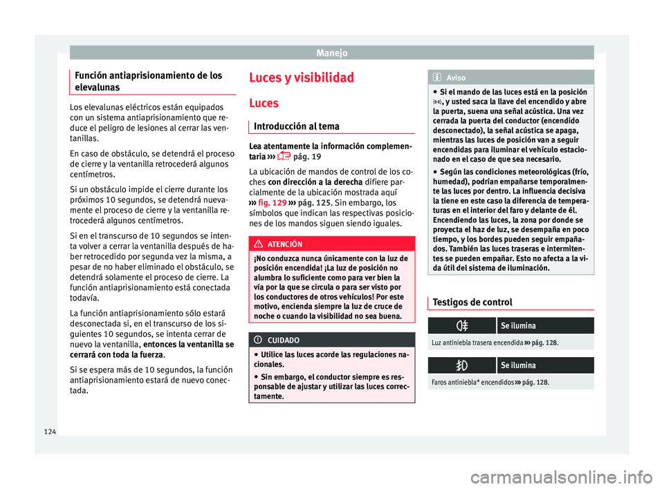 Seat Toledo 2016 Manual de instrucciones (in Spanish) Manejo
Función antiaprisionamiento de los
el ev
a
lunas Los elevalunas eléctricos están equipados
con u
n s
istema antiaprisionamiento que re-
duce el peligro de lesiones al cerrar las ven-
tanill Seat Toledo 2016 Manual de instrucciones (in Spanish) Manejo
Función antiaprisionamiento de los
el ev
a
lunas Los elevalunas eléctricos están equipados
con u
n s
istema antiaprisionamiento que re-
duce el peligro de lesiones al cerrar las ven-
tanill