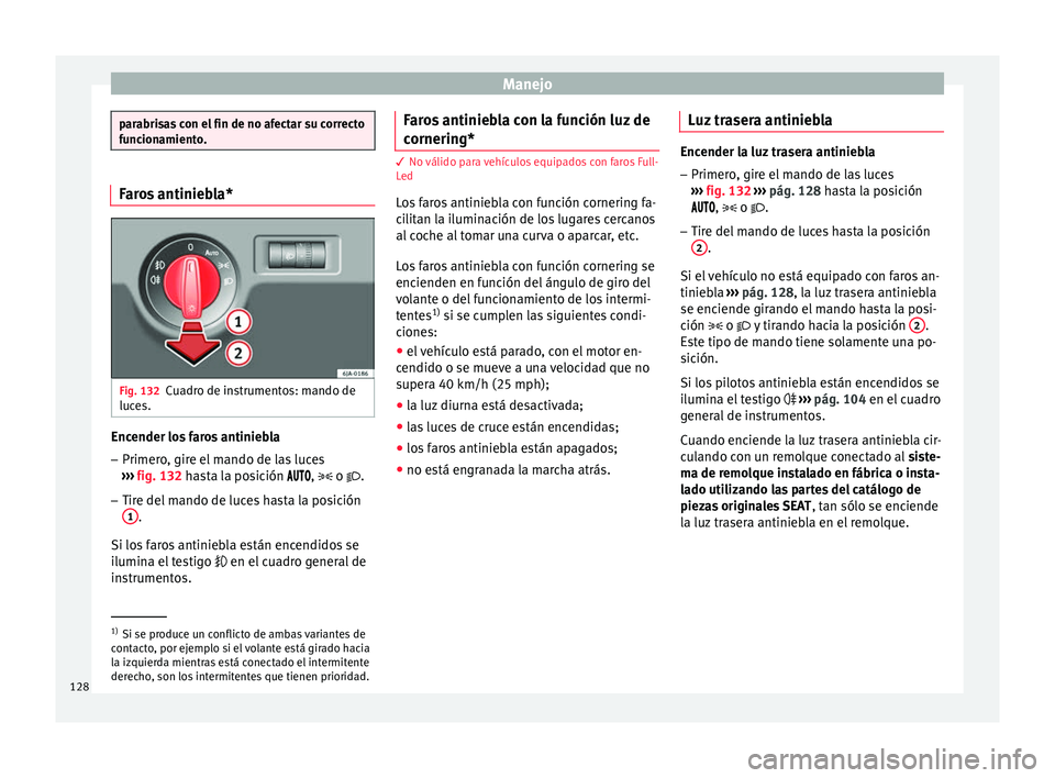 Seat Toledo 2016 Manual de instrucciones (in Spanish) Manejo
parabrisas con el fin de no afectar su correcto
fu
nc
ionamiento. Faros antiniebla*
Fig. 132
Cuadro de instrumentos: mando de
luc e
s. Encender los faros antiniebla
– Primero, gire el mando d Seat Toledo 2016 Manual de instrucciones (in Spanish) Manejo
parabrisas con el fin de no afectar su correcto
fu
nc
ionamiento. Faros antiniebla*
Fig. 132
Cuadro de instrumentos: mando de
luc e
s. Encender los faros antiniebla
– Primero, gire el mando d