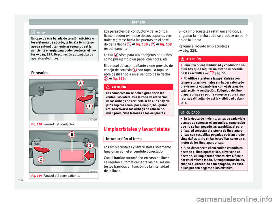 Seat Toledo 2016 Manual de instrucciones (in Spanish) Manejo
Aviso
En caso de una bajada de tensión eléctrica en
los s
istemas de abordo, la luneta térmica se
apaga automáticamente asegurando así la
suficiente energía para poder controlar el mo-
t Seat Toledo 2016 Manual de instrucciones (in Spanish) Manejo
Aviso
En caso de una bajada de tensión eléctrica en
los s
istemas de abordo, la luneta térmica se
apaga automáticamente asegurando así la
suficiente energía para poder controlar el mo-
t