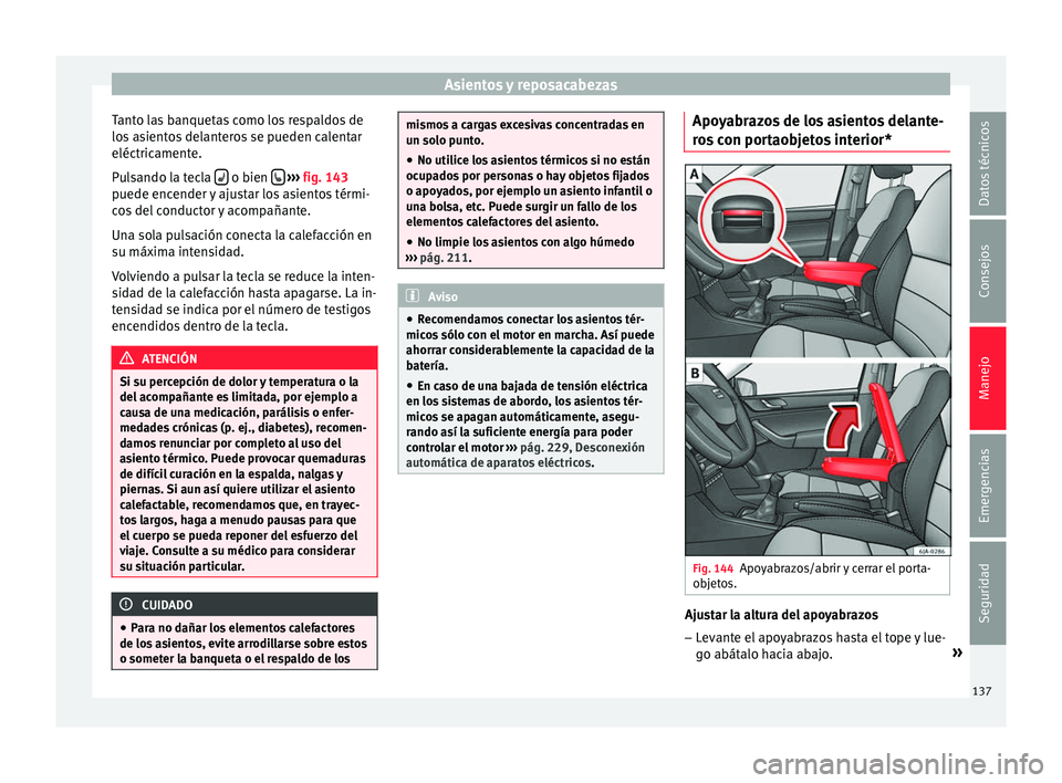Seat Toledo 2016 Manual de instrucciones (in Spanish) Asientos y reposacabezas
Tanto las banquetas como los respaldos de
lo s
a
sientos delanteros se pueden calentar
eléctricamente.
Pulsando la tecla o bien
› ››
fig. 143
p uede enc
Seat Toledo 2016 Manual de instrucciones (in Spanish) Asientos y reposacabezas
Tanto las banquetas como los respaldos de
lo s
a
sientos delanteros se pueden calentar
eléctricamente.
Pulsando la tecla o bien
› ››
fig. 143
p uede enc