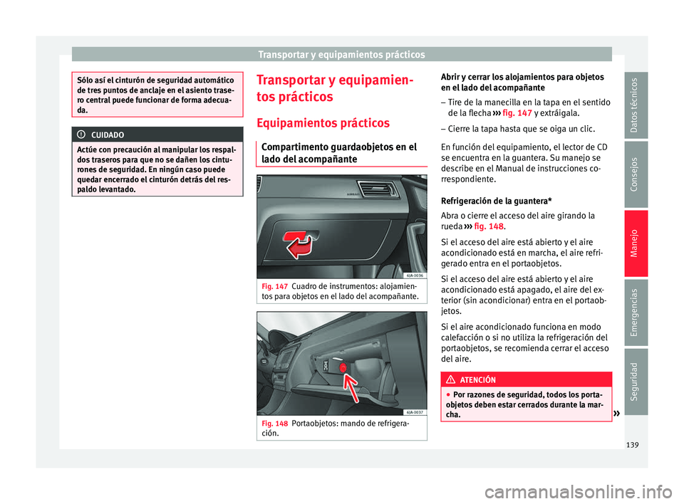 Seat Toledo 2016 Manual de instrucciones (in Spanish) Transportar y equipamientos prácticos
Sólo así el cinturón de seguridad automático
de tre
s
puntos de anclaje en el asiento trase-
ro central puede funcionar de forma adecua-
da. CUIDADO
Actúe Seat Toledo 2016 Manual de instrucciones (in Spanish) Transportar y equipamientos prácticos
Sólo así el cinturón de seguridad automático
de tre
s
puntos de anclaje en el asiento trase-
ro central puede funcionar de forma adecua-
da. CUIDADO
Actúe