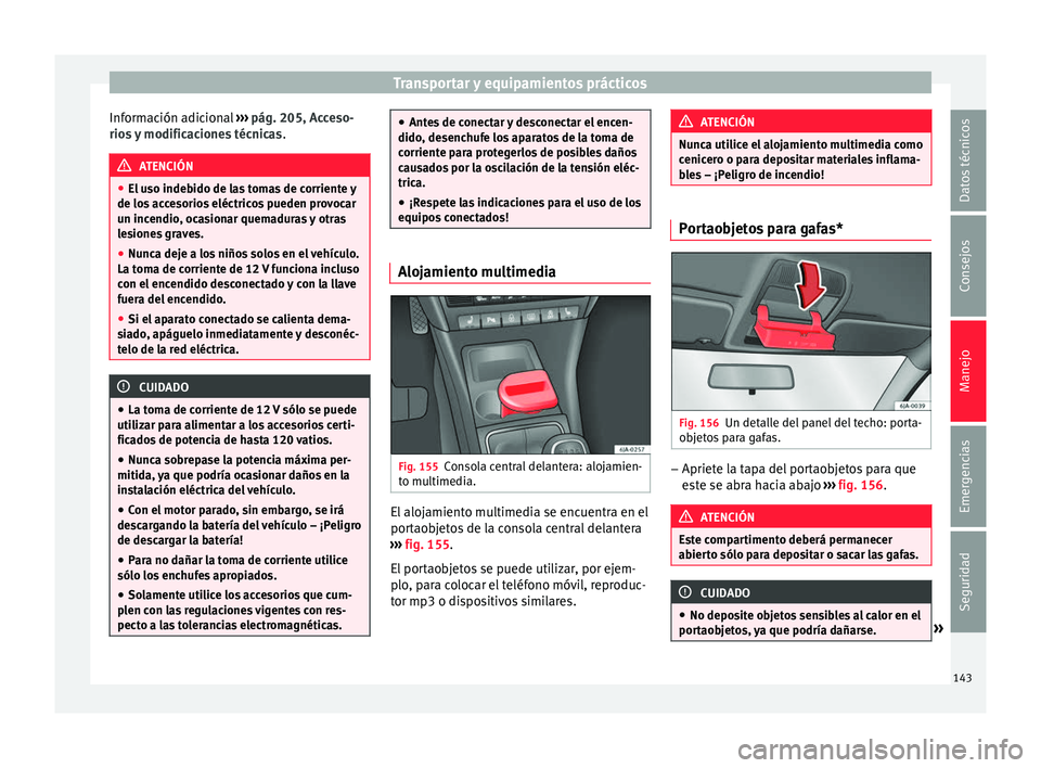 Seat Toledo 2016 Manual de instrucciones (in Spanish) Transportar y equipamientos prácticos
Información adicional ››
› pág. 205, Acceso-
rios y modificaciones técnicas .ATENCIÓN
● El u so inde
bido de las tomas de corriente y
de los acces Seat Toledo 2016 Manual de instrucciones (in Spanish) Transportar y equipamientos prácticos
Información adicional ››
› pág. 205, Acceso-
rios y modificaciones técnicas .ATENCIÓN
● El u so inde
bido de las tomas de corriente y
de los acces