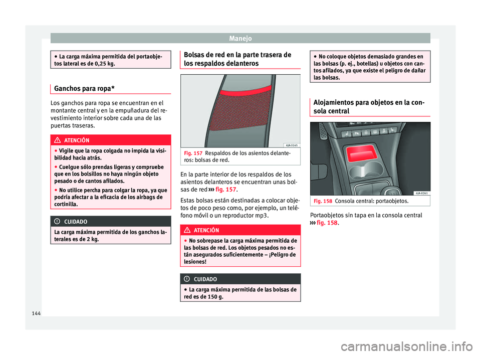 Seat Toledo 2016 Manual de instrucciones (in Spanish) Manejo
●
La car g
a máxima permitida del portaobje-
tos lateral es de 0,25 kg. Ganchos para ropa*
Los ganchos para ropa se encuentran en el
montant
e c
entral y en la empuñadura del re-
vestimien Seat Toledo 2016 Manual de instrucciones (in Spanish) Manejo
●
La car g
a máxima permitida del portaobje-
tos lateral es de 0,25 kg. Ganchos para ropa*
Los ganchos para ropa se encuentran en el
montant
e c
entral y en la empuñadura del re-
vestimien