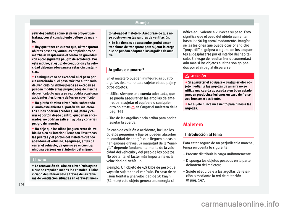 Seat Toledo 2016 Manual de instrucciones (in Spanish) Manejo
salir despedidos como si de un proyectil se
trat
ar
a, con el consiguiente peligro de muer-
te.
● Hay que tener en cuenta que, al transportar
obj
etos pesados, varían las propiedades de
mar Seat Toledo 2016 Manual de instrucciones (in Spanish) Manejo
salir despedidos como si de un proyectil se
trat
ar
a, con el consiguiente peligro de muer-
te.
● Hay que tener en cuenta que, al transportar
obj
etos pesados, varían las propiedades de
mar